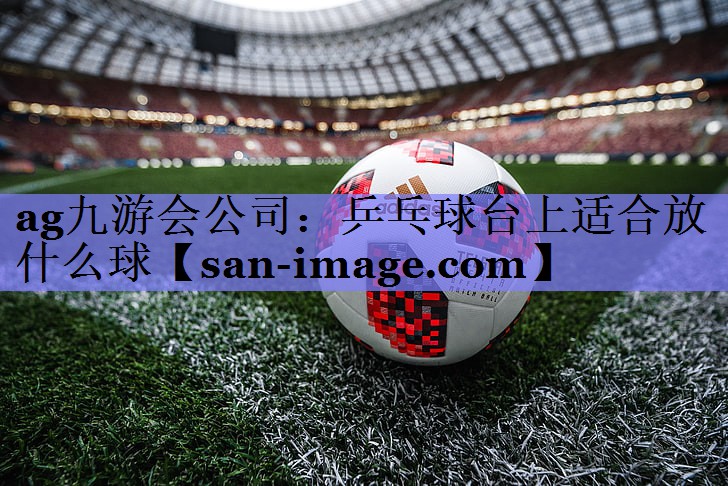 乒乓球台上适合放什么球 乒乓球台上适合放什么球
