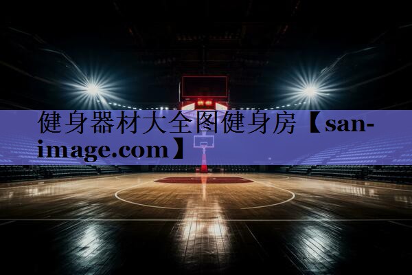 健身器材大全图健身房 健身器材大全图健身房
