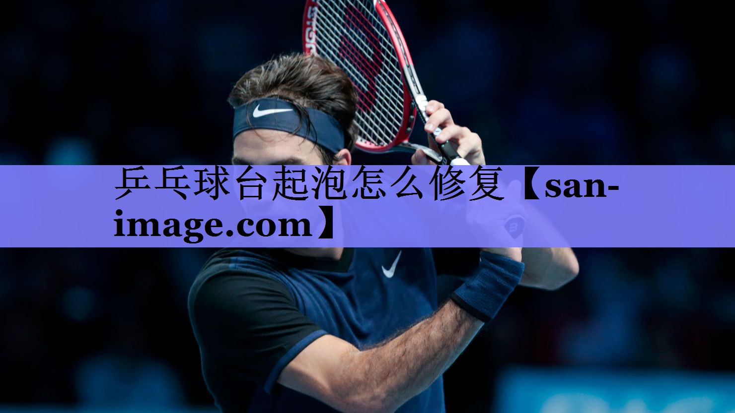 乒乓球台起泡怎么修复 乒乓球台起泡怎么修复