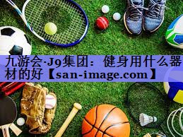健身用什么器材的好 健身用什么器材的好