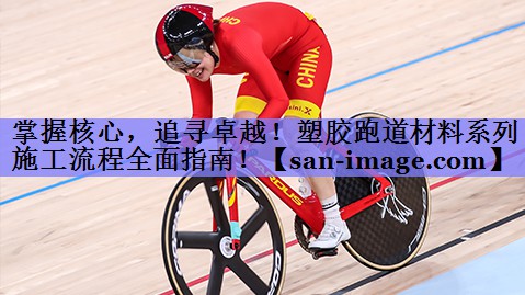 掌握核心,追寻卓越!塑胶跑道材料系列施工流程全面指南! 掌握核心,追寻卓越!塑胶跑道材料系列施工流程全面指南!