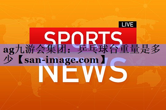 乒乓球台重量是多少 乒乓球台重量是多少