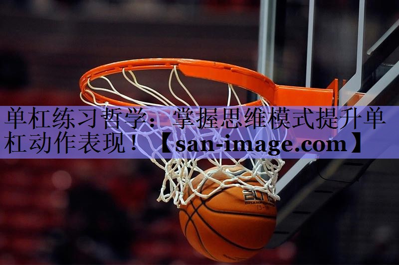 单杠练习哲学:掌握思维模式提升单杠动作表现! 单杠练习哲学:掌握思维模式提升单杠动作表现!