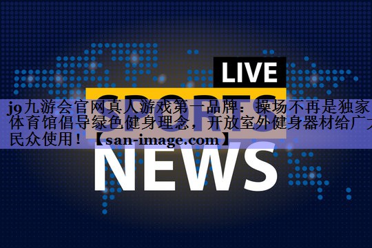 操场不再是独家:体育馆倡导绿色健身理念,开放室外健身器材给广大民众使用! 操场不再是独家:体育馆倡导绿色健身理念,开放室外健身器材给广大民众使用!