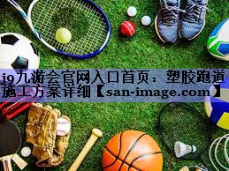塑胶跑道施工方案详细 塑胶跑道施工方案详细