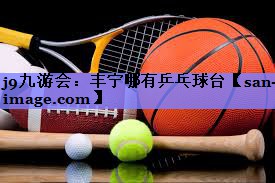 丰宁哪有乒乓球台 丰宁哪有乒乓球台