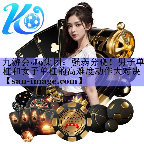强弱分晓!男子单杠和女子单杠的高难度动作大对决 强弱分晓!男子单杠和女子单杠的高难度动作大对决