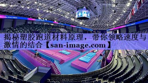 揭秘塑胶跑道材料原理，带你领略速度与激情的结合