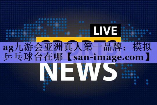 模拟乒乓球台在哪 模拟乒乓球台在哪