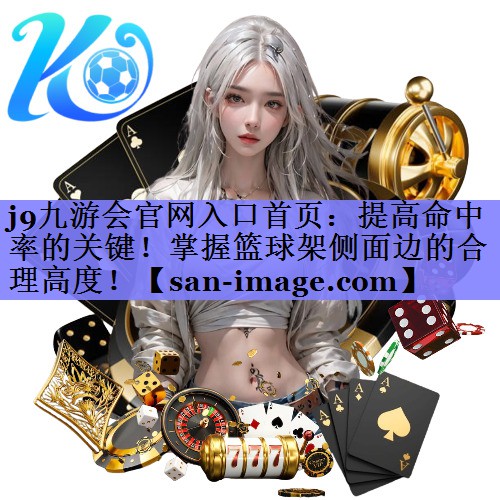 提高命中率的关键!掌握篮球架侧面边的合理高度! 提高命中率的关键!掌握篮球架侧面边的合理高度!