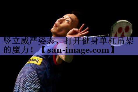 竖立威严姿态,打开健身单杠吊架的魔力! 竖立威严姿态,打开健身单杠吊架的魔力!