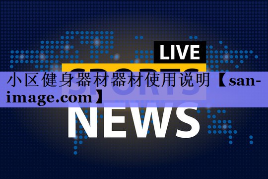 小区健身器材器材使用说明 小区健身器材器材使用说明